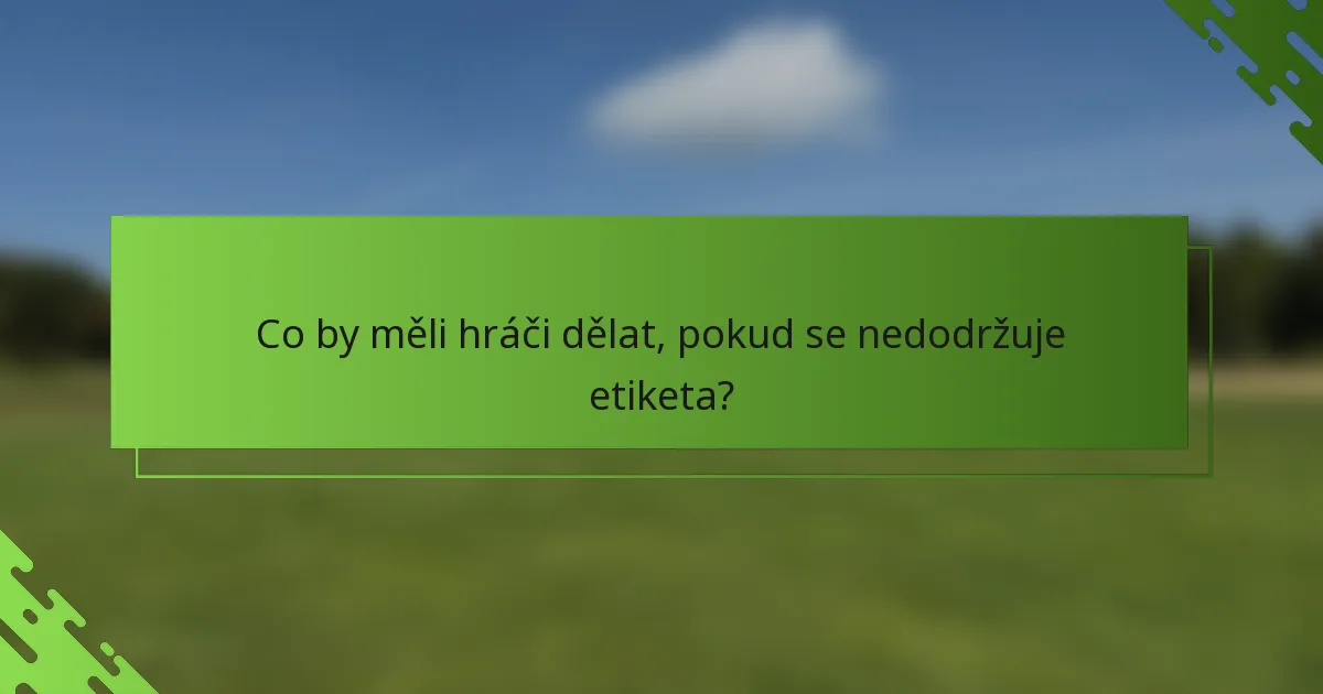 Co by měli hráči dělat, pokud se nedodržuje etiketa?