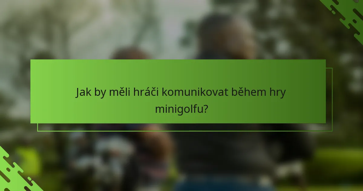 Jak by měli hráči komunikovat během hry minigolfu?