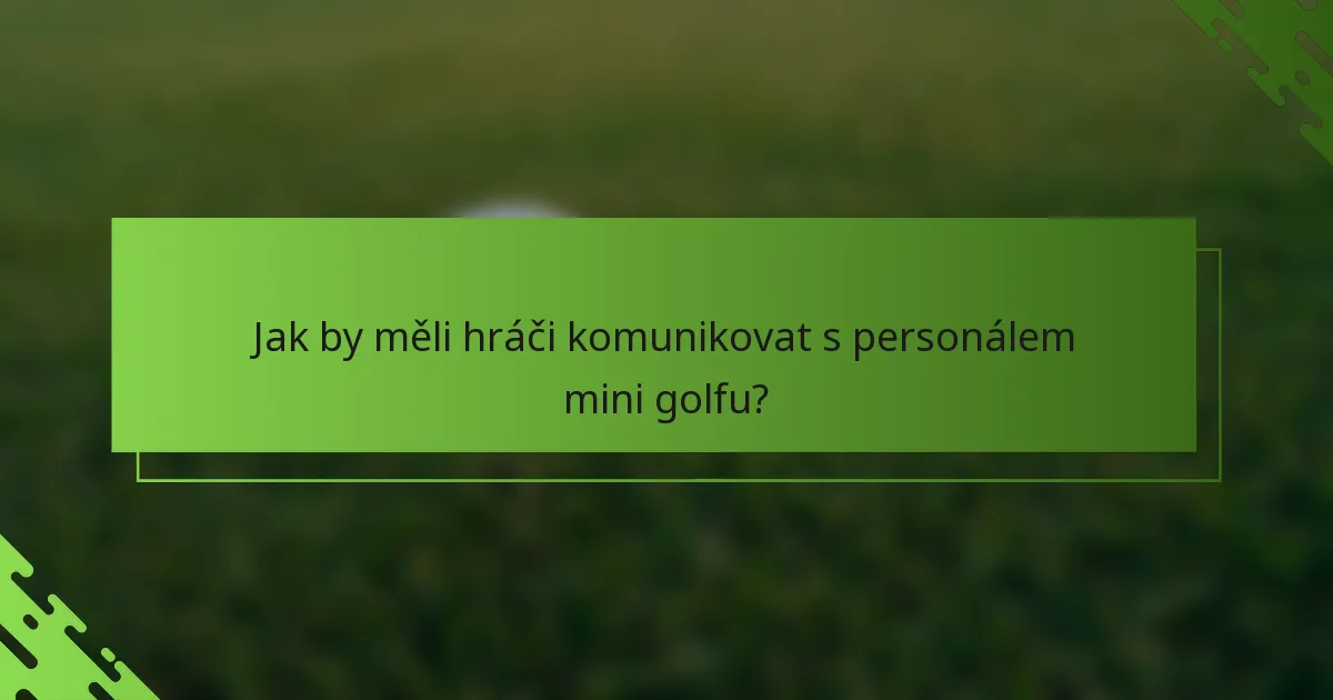 Jak by měli hráči komunikovat s personálem mini golfu?