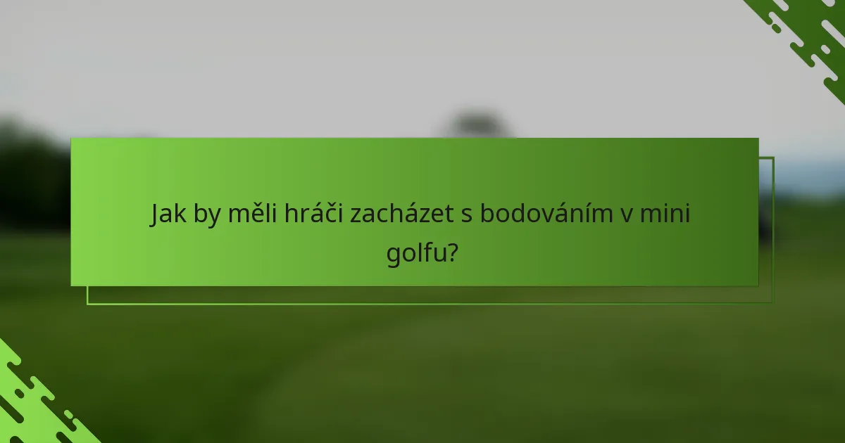 Jak by měli hráči zacházet s bodováním v mini golfu?