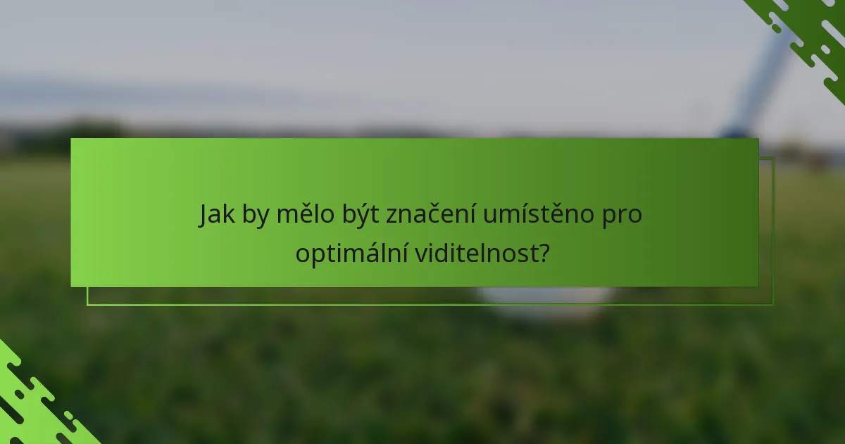 Jak by mělo být značení umístěno pro optimální viditelnost?
