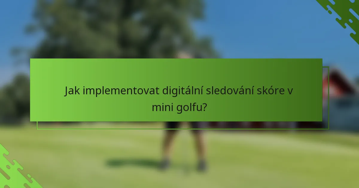 Jak implementovat digitální sledování skóre v mini golfu?