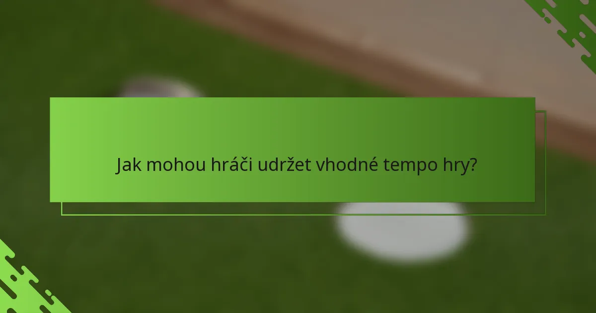 Jak mohou hráči udržet vhodné tempo hry?