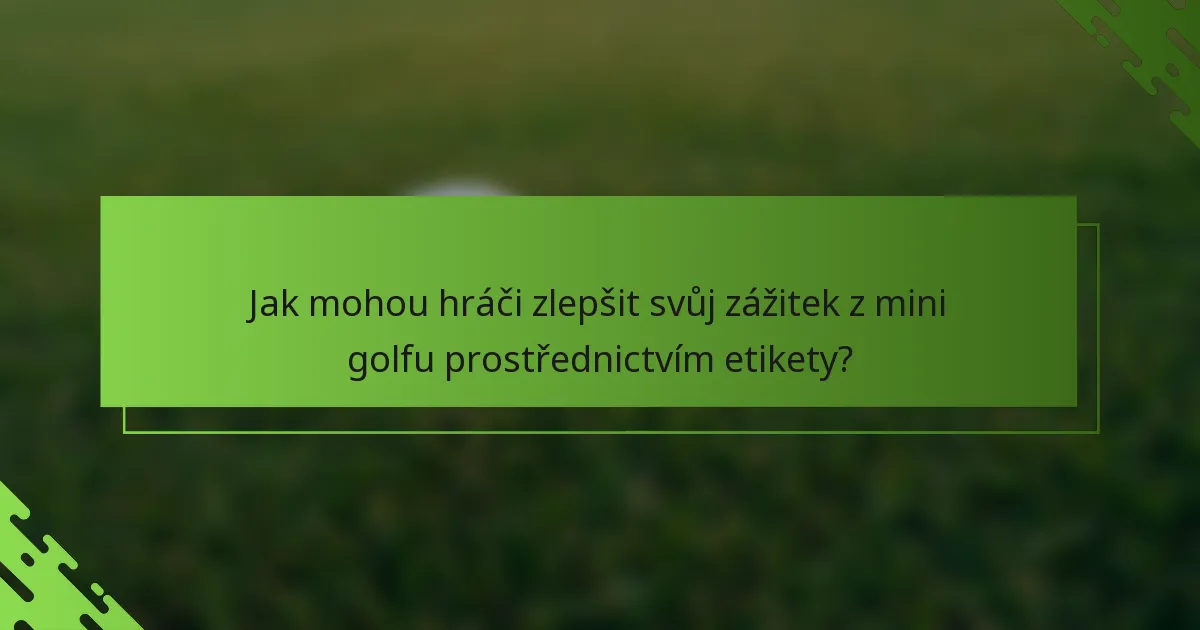 Jak mohou hráči zlepšit svůj zážitek z mini golfu prostřednictvím etikety?