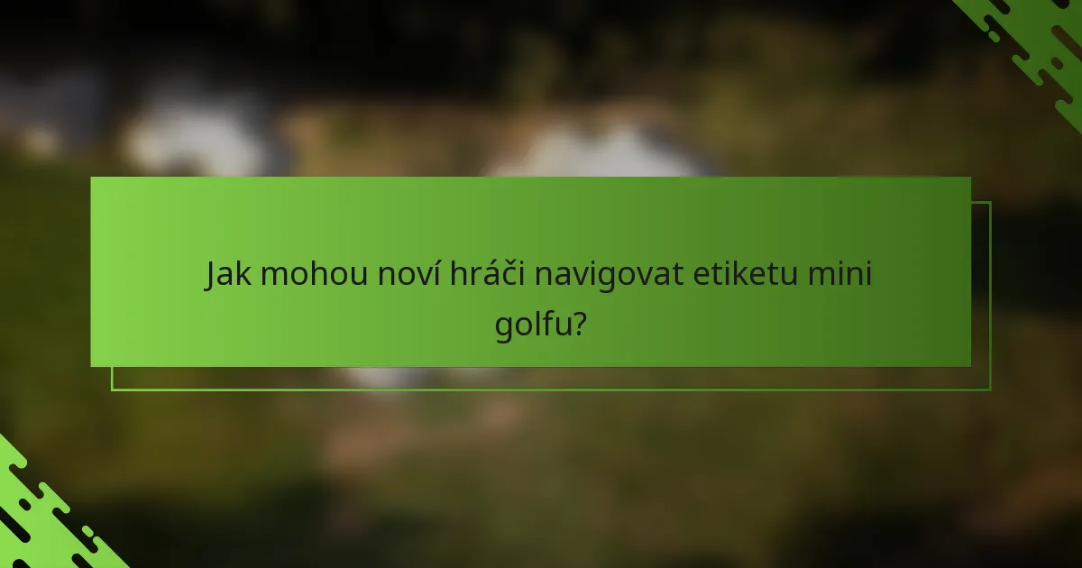 Jak mohou noví hráči navigovat etiketu mini golfu?