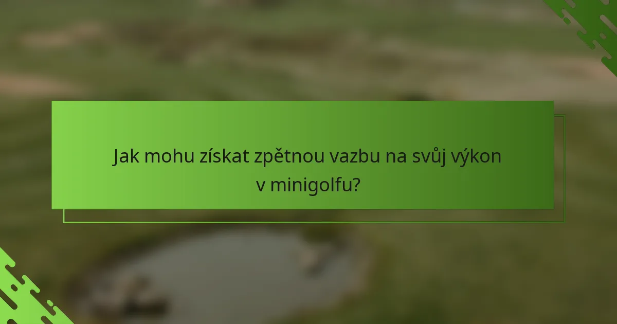 Jak mohu získat zpětnou vazbu na svůj výkon v minigolfu?