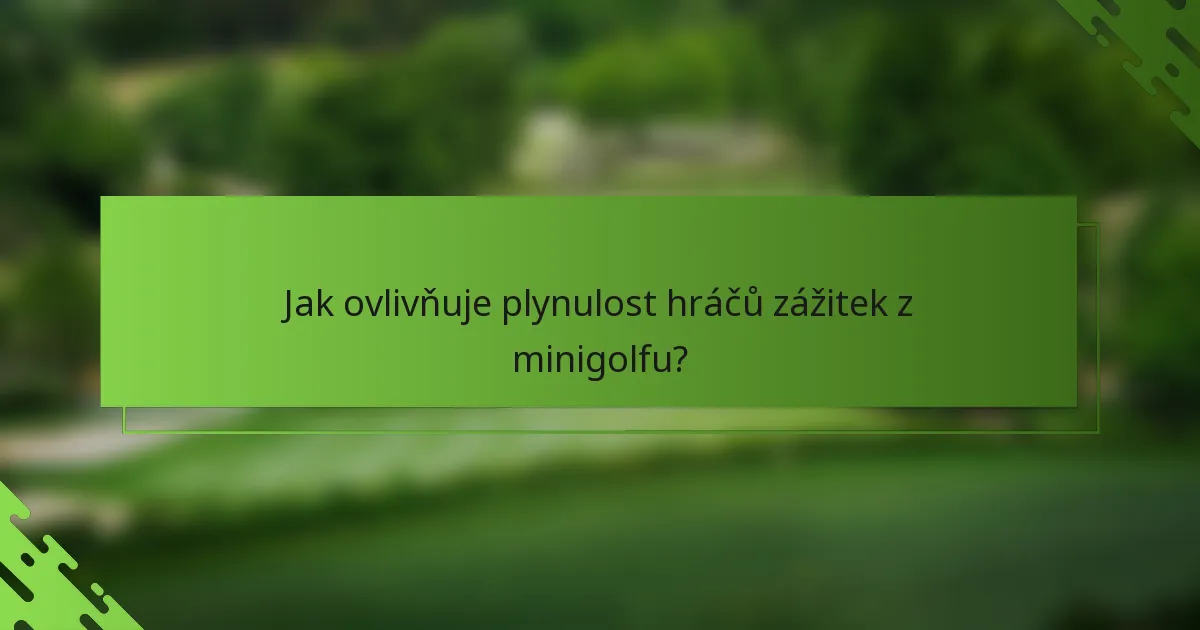 Jak ovlivňuje plynulost hráčů zážitek z minigolfu?