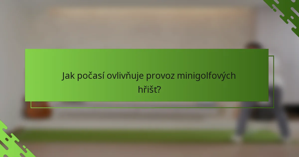 Jak počasí ovlivňuje provoz minigolfových hřišť?