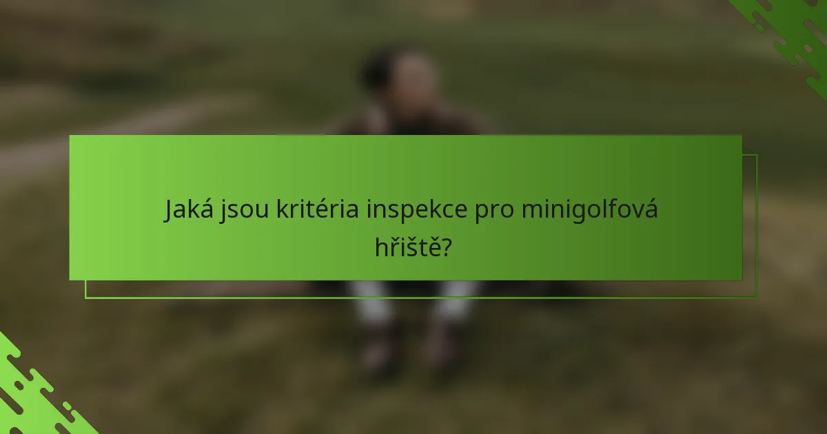 Jaká jsou kritéria inspekce pro minigolfová hřiště?