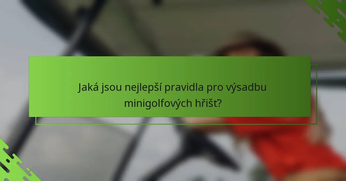 Jaká jsou nejlepší pravidla pro výsadbu minigolfových hřišť?