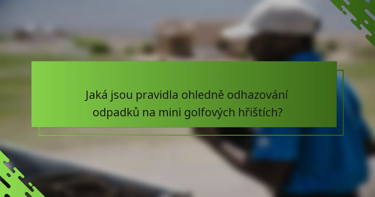 Jaká jsou pravidla ohledně odhazování odpadků na mini golfových hřištích?