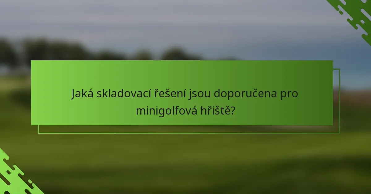 Jaká skladovací řešení jsou doporučena pro minigolfová hřiště?