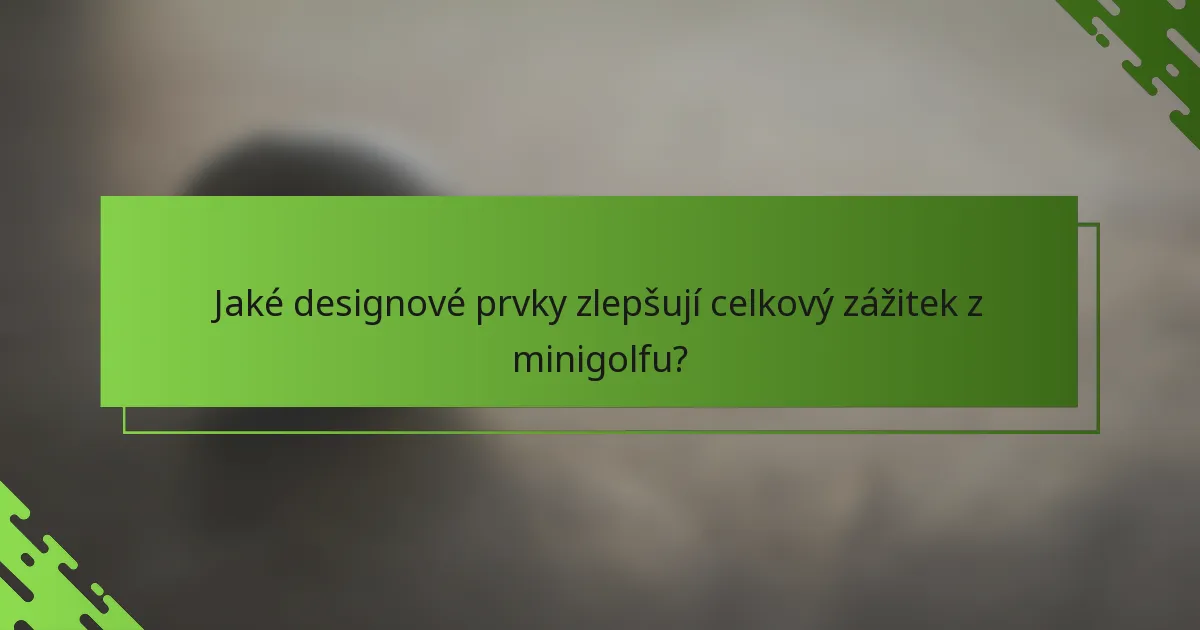 Jaké designové prvky zlepšují celkový zážitek z minigolfu?