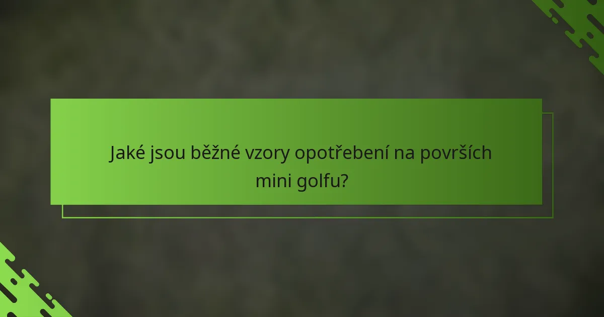 Jaké jsou běžné vzory opotřebení na površích mini golfu?