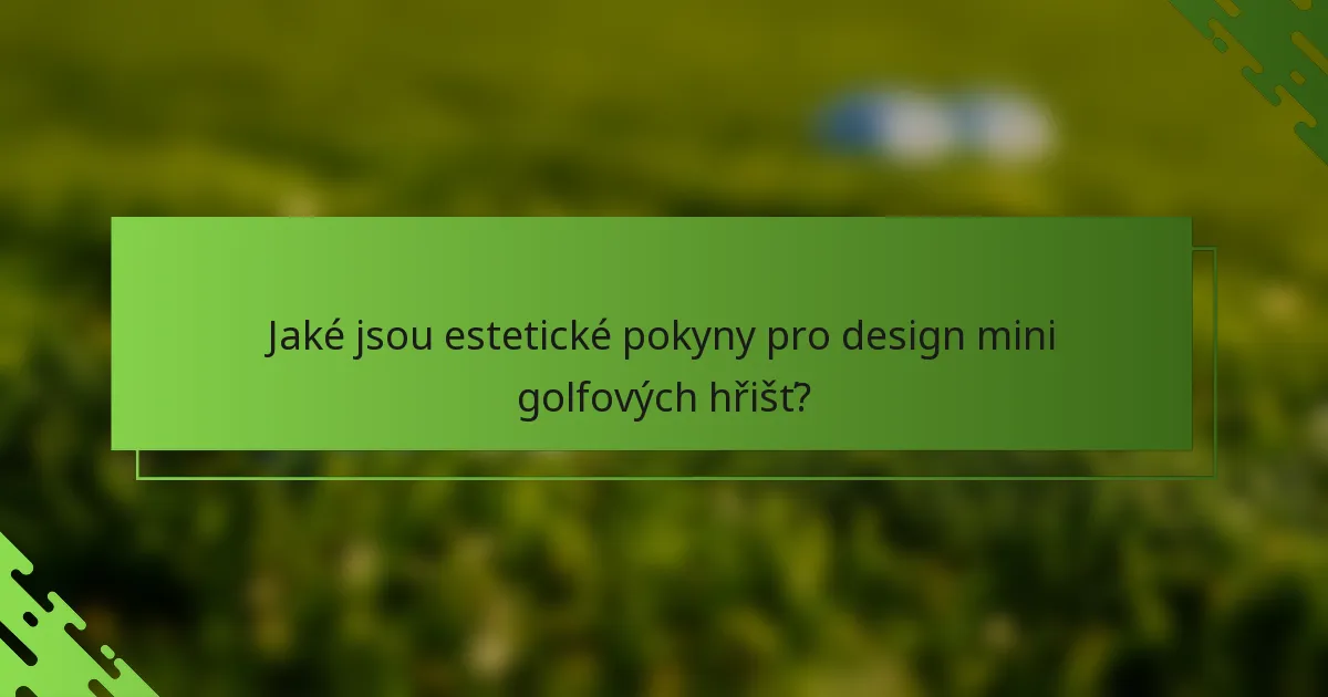 Jaké jsou estetické pokyny pro design mini golfových hřišť?