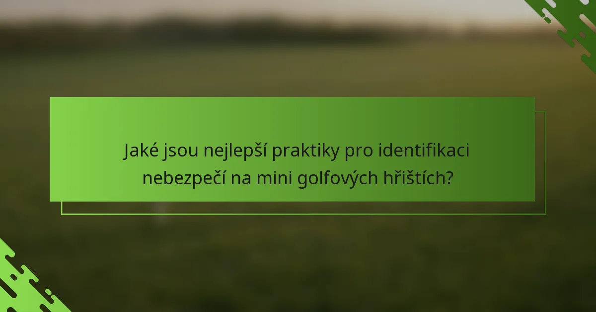 Jaké jsou nejlepší praktiky pro identifikaci nebezpečí na mini golfových hřištích?