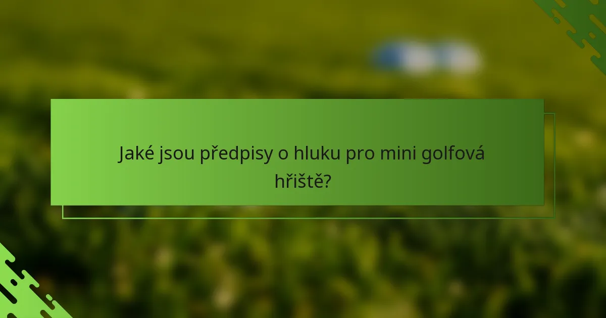 Jaké jsou předpisy o hluku pro mini golfová hřiště?