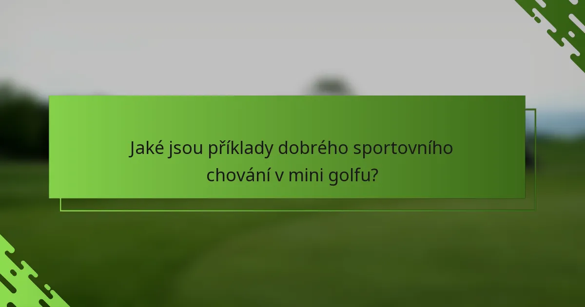 Jaké jsou příklady dobrého sportovního chování v mini golfu?