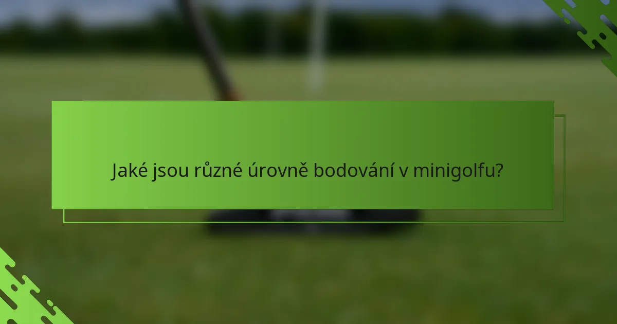Jaké jsou různé úrovně bodování v minigolfu?