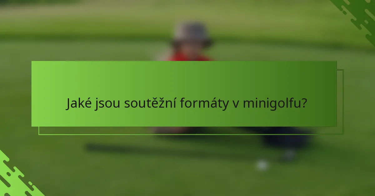 Jaké jsou soutěžní formáty v minigolfu?