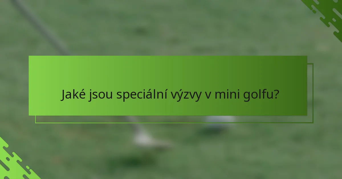 Jaké jsou speciální výzvy v mini golfu?