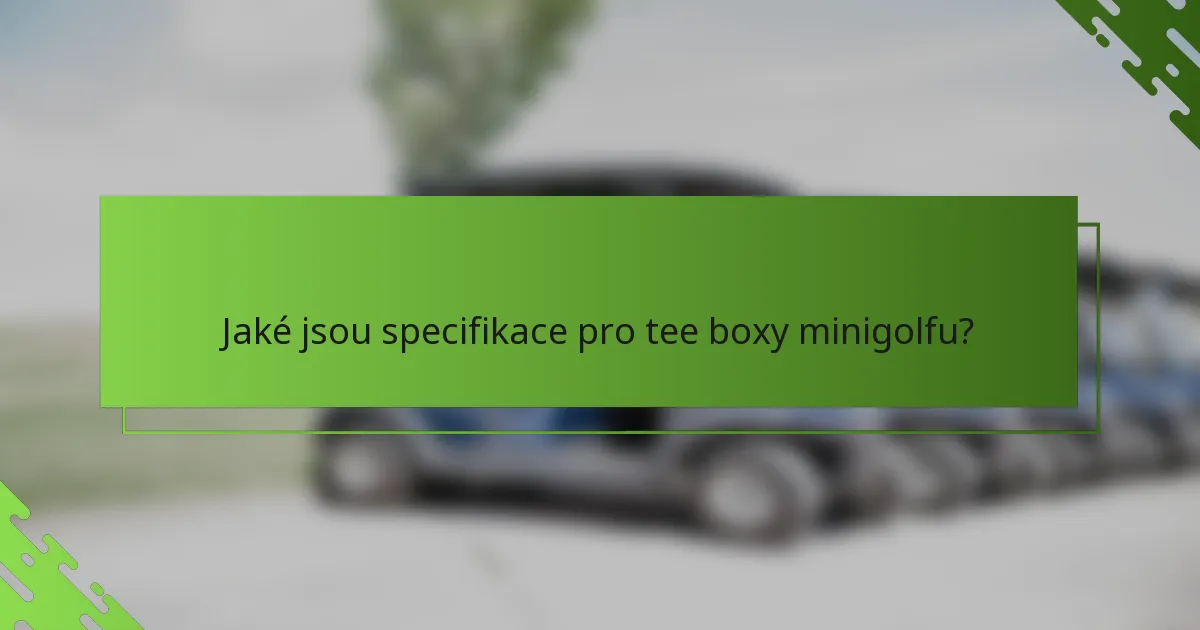 Jaké jsou specifikace pro tee boxy minigolfu?