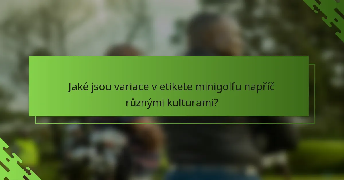 Jaké jsou variace v etikete minigolfu napříč různými kulturami?