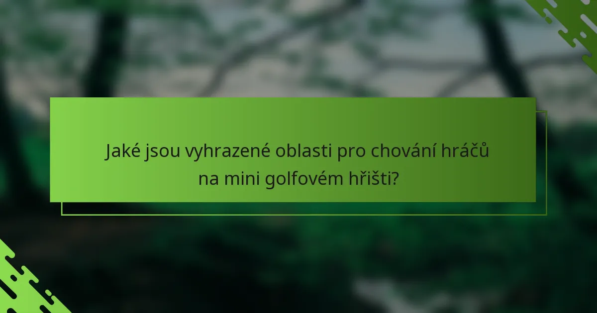 Jaké jsou vyhrazené oblasti pro chování hráčů na mini golfovém hřišti?