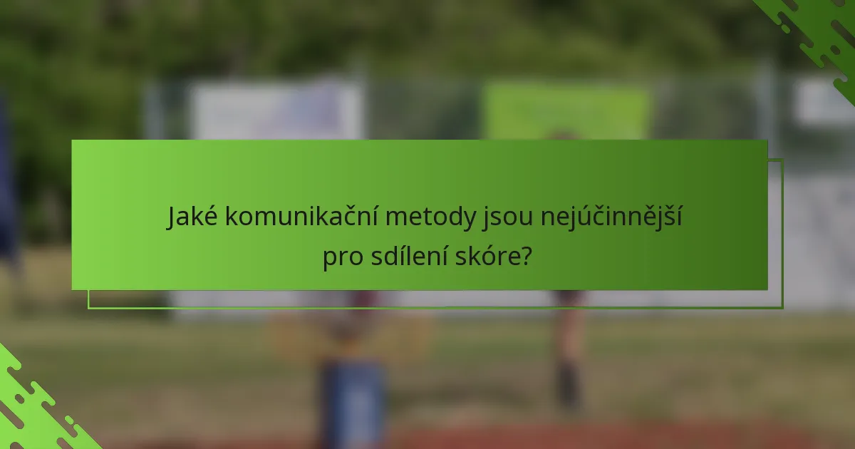 Jaké komunikační metody jsou nejúčinnější pro sdílení skóre?