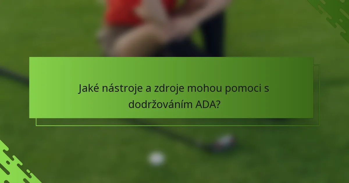Jaké nástroje a zdroje mohou pomoci s dodržováním ADA?