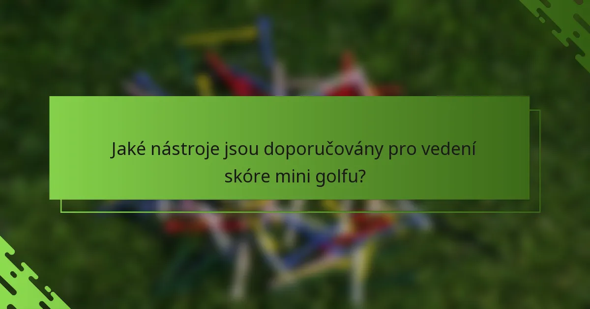 Jaké nástroje jsou doporučovány pro vedení skóre mini golfu?