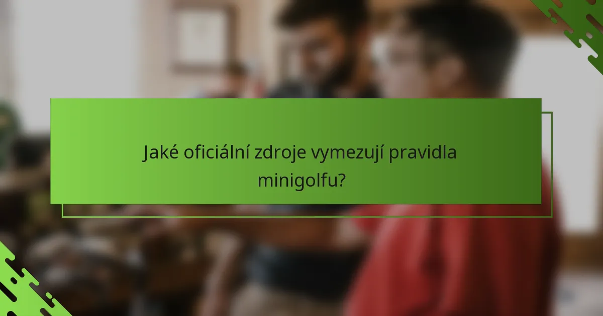 Jaké oficiální zdroje vymezují pravidla minigolfu?