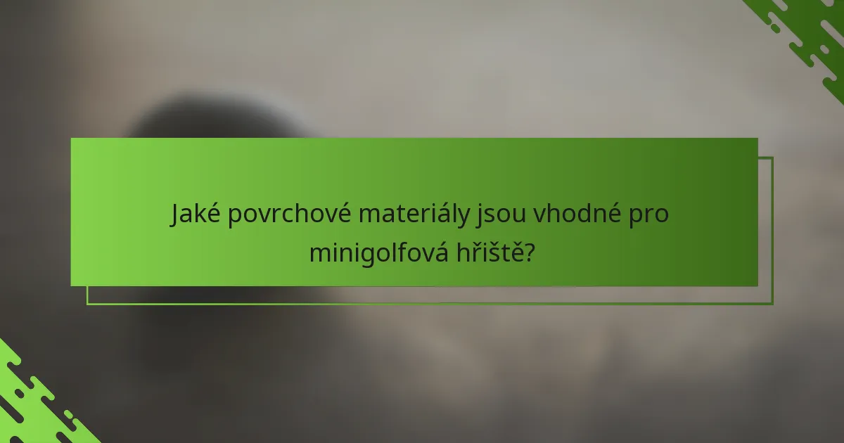 Jaké povrchové materiály jsou vhodné pro minigolfová hřiště?