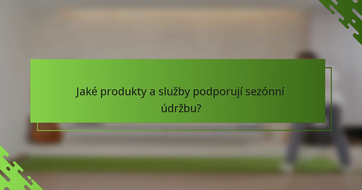 Jaké produkty a služby podporují sezónní údržbu?