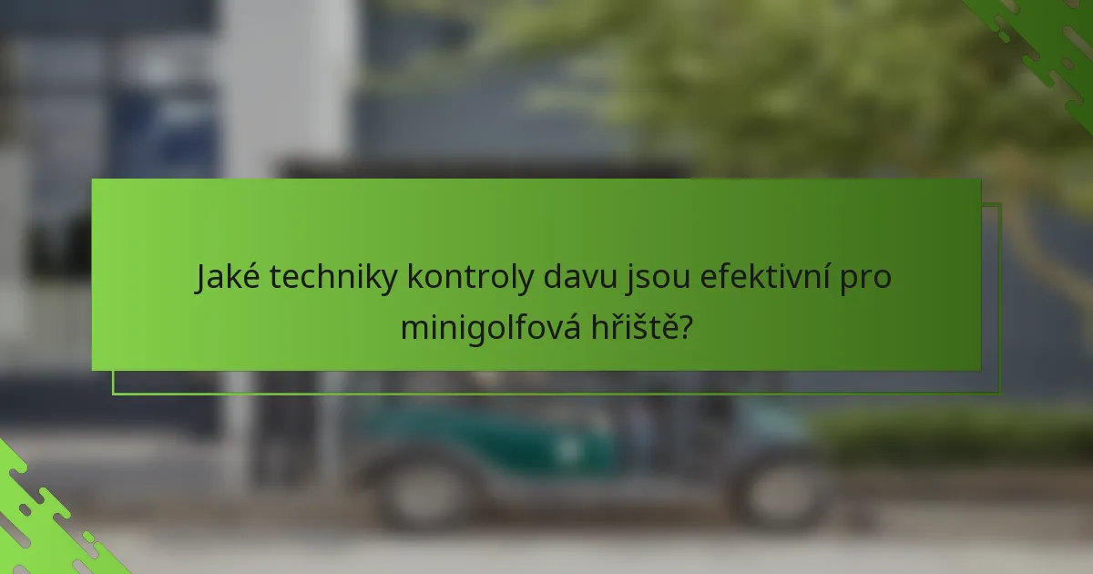 Jaké techniky kontroly davu jsou efektivní pro minigolfová hřiště?
