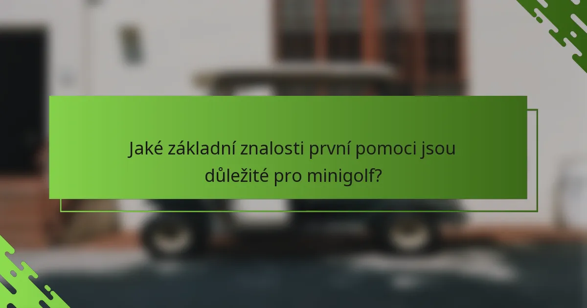 Jaké základní znalosti první pomoci jsou důležité pro minigolf?