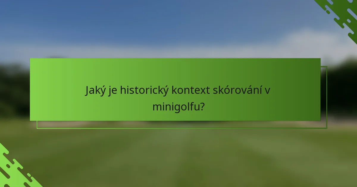 Jaký je historický kontext skórování v minigolfu?